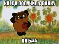 когда получил двойку ой б##