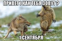 привет ) как тебя зовут ? 1 сентября