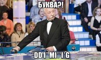 буква?! *dd i* mi**i*g