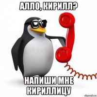 алло, кирилл? напиши мне кириллицу