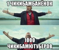 1 чикибамбанёнок 1000 чикибамютуберов