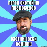 перед охотой на пиздоходов охотник веби водки!!!