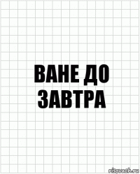 Ване до завтра