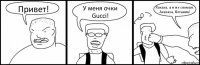 Привет! У меня очки Gucci! Хахаха, а я их сломал. Ахахаха, ботаник!