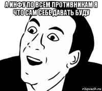 а инфу по всем противникам я что сам себе давать буду 