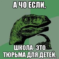 а чо если, школа- это тюрьма для детей.