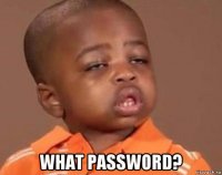  what password?