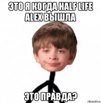 это я когда half life alex вышла это правда?