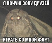 я ночую зову друзей играть со мной форт