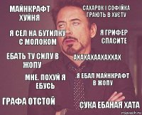 Майнкрафт хуйня Сахарок і Софійка грають в хуєту Ебать ту силу в жопу Графа отстой Я ебал майнкрафт в жопу Ахахахаахаххах Мне. Похуй я ебусь Сука ебаная хата Я сел на бутилку с молоком Я Грифер спасите