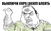 ВЫКЛЮЧИ CUPS LOCK!!! БЛЕЯТЬ