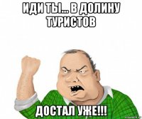 иди ты... в долину туристов достал уже!!!