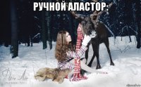 ручной аластор: 