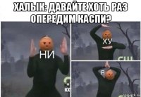 халык: давайте хоть раз опередим каспи? 