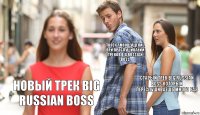 ТВОЁ САМООЩУЩЕНИЕ ПРИ ПРОСЛУШИВАНИИ ТРЕКОВ BIG RUSSIAN BOSS СТАРЫЙ ТРЕК BIG RUSSIAN BOSS КОТОРЫЙ ПЕРЕСЛУШИВАЕШЬ МНОГО РАЗ НОВЫЙ ТРЕК BIG RUSSIAN BOSS