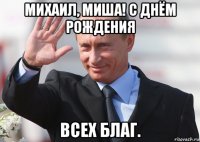 михаил, миша! с днём рождения всех благ.