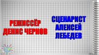 Режиссёр
Денис Чернов Сценарист
Алексей Лебедев