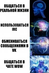 Общаться в реальной жизни Использоваться IRC Обмениваться сообщениями в vk Общаться в чате WoW