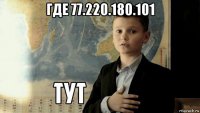 где 77.220.180.101 