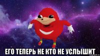  его теперь не кто не услышит