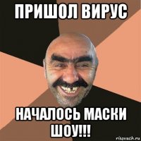 пришол вирус началось маски шоу!!!