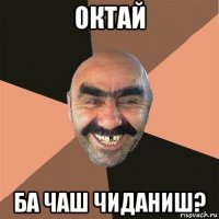 октай ба чаш чиданиш?