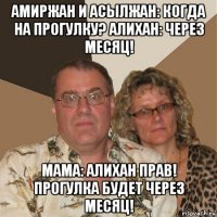 амиржан и асылжан: когда на прогулку? алихан: через месяц! мама: алихан прав! прогулка будет через месяц!