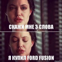 Скажи мне 3 слова Я купил Ford Fusion