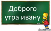 Доброго утра ивану