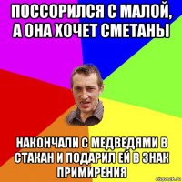 поссорился с малой, а она хочет сметаны накончали с медведями в стакан и подарил ей в знак примирения