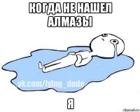 когда не нашел алмазы я