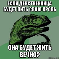 если девственница будет пить свою кровь она будет жить вечно?