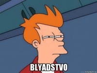  blyadstvo