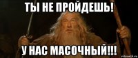 ты не пройдешь! у нас масочный!!!