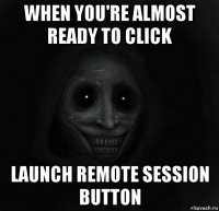 when you're almost ready to click launch remote session button