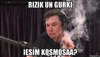 rizik un gurki iesim kosmosaa?