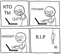 КТО ТЫ ГОСТЬ666 НЕЕЕЕЕЕТ R.I.P