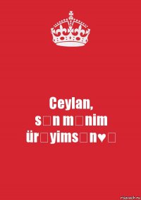 Ceylan,
sən mənim ürəyimsən♥️