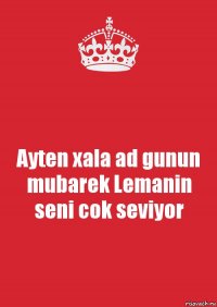 Ayten xala ad gunun mubarek Lemanin seni cok seviyor