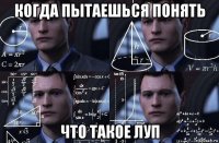 когда пытаешься понять что такое луп