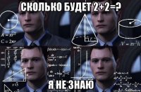 сколько будет 2+2=? я не знаю