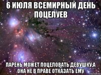 6 июля всемирный день поцелуев парень может поцеловать девушку,а она не в праве отказать ему