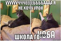 уууууучччееееббббаааа я не хочу урок школа го****