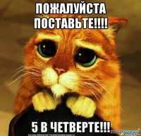 пожалуйста поставьте!!!! 5 в четверте!!!