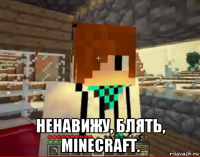  ненавижу, блять, minecraft.