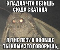 э падла что лезишь сюда скатина я я не лезу и вообще ты кому это говоришь