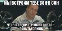 мы встроим тебе сон в сон чтобы ты смотрела во сне сон, пока ты спишь