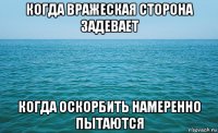 когда вражеская сторона задевает когда оскорбить намеренно пытаются