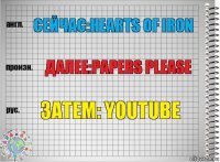 Сейчас:hearts of iron Далее:papers please затем: youtube