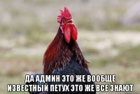  да админ это же вообще известный петух это же все знают